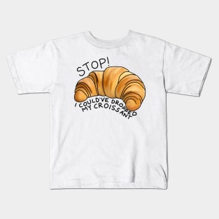 Stop! I could’ve dropped my croissant Kids T-Shirt